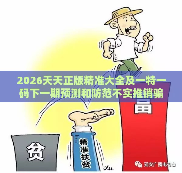 2026天天正版精准大全及一特一码下一期预测和防范不实推销骗局,评估解读、解释与落实
