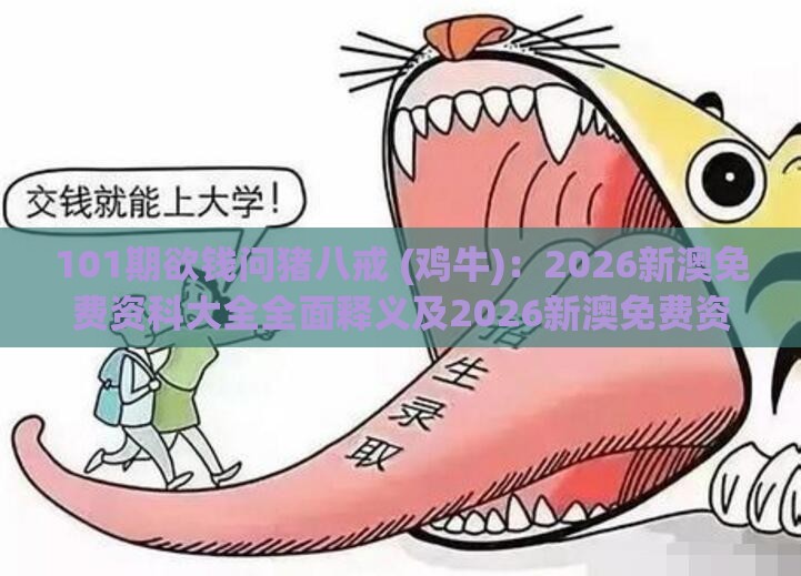 101期欲钱问猪八戒 (鸡牛)：2026新澳免费资科大全全面释义及2026新澳免费资科大全全面释义-科学释义、解释与落实,防范欺诈的假宣传画