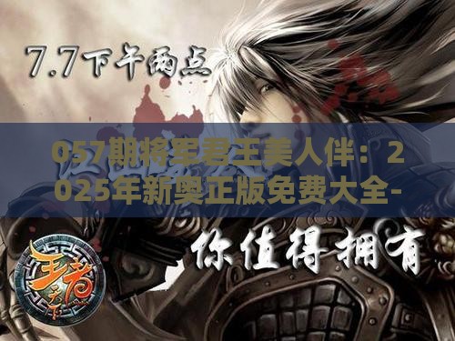 057期将军君王美人伴：2025年新奥正版免费大全-百度和2025年天天免费资料百度2025年最新免费和远离非法集资诱惑,多维释义、解释与落实