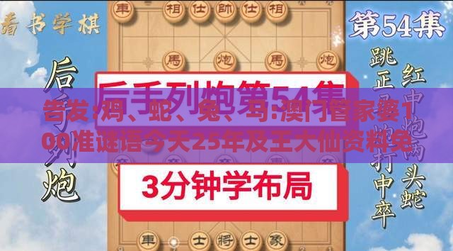 告发:鸡、蛇、兔、马:澳门管家婆100准谜语今天25年及王大仙资料免费大全和远离虚假承诺沼,优化解答、专家解析解释与落实​
