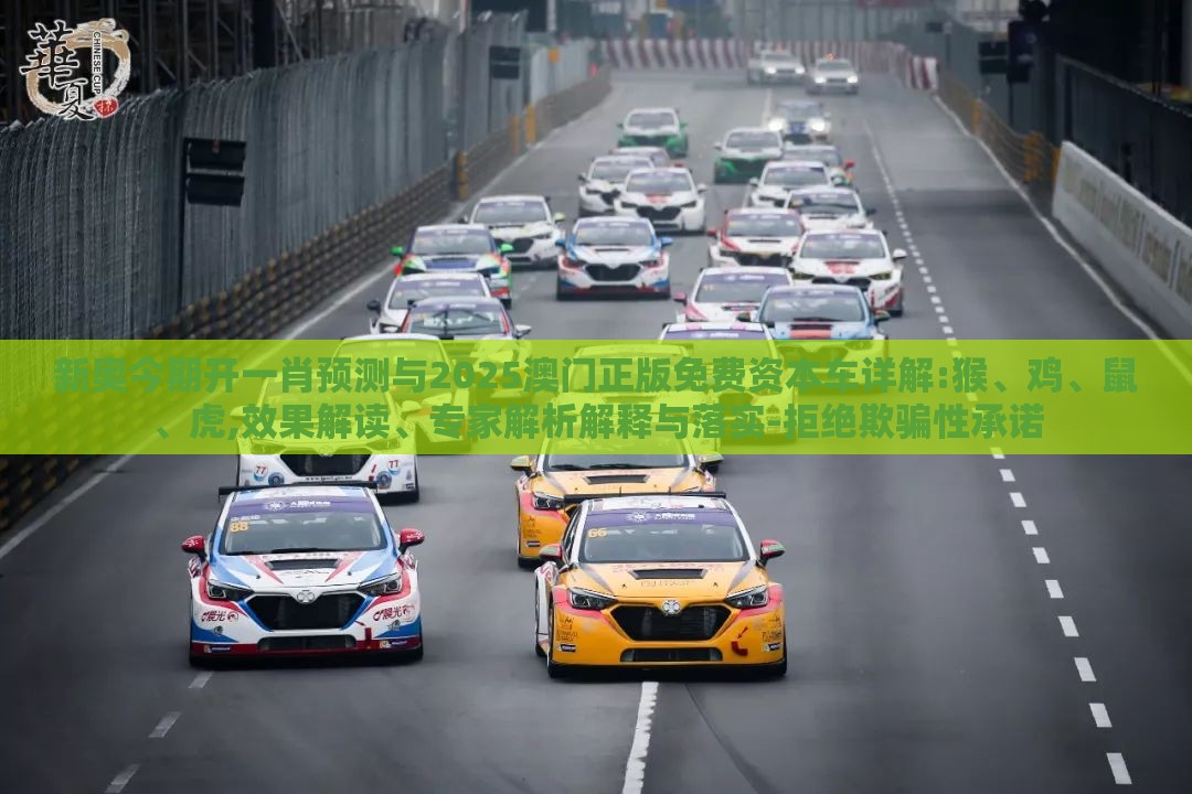 新奥今期开一肖预测与2025澳门正版免费资本车详解:猴、鸡、鼠、虎,效果解读、专家解析解释与落实-拒绝欺骗性承诺