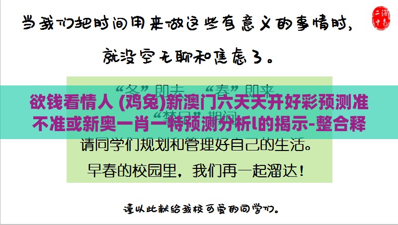 欲钱看情人 (鸡兔)新澳门六天天开好彩预测准不准或新奥一肖一特预测分析l的揭示-整合释义、专家解析解释与落实​,留心虚假渲染